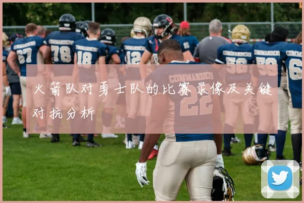 火箭队对勇士队的比赛录像及关键对抗分析