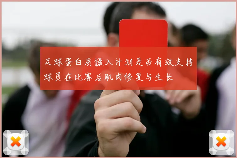 足球蛋白质摄入计划是否有效支持球员在比赛后肌肉修复与生长